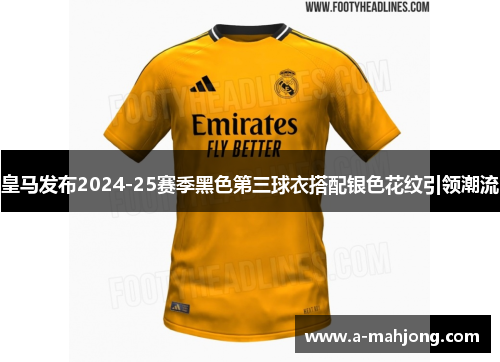 皇马发布2024-25赛季黑色第三球衣搭配银色花纹引领潮流