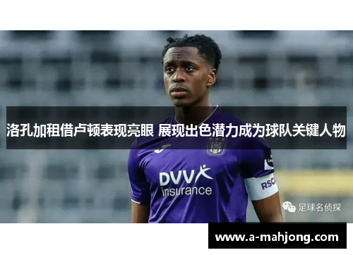 洛孔加租借卢顿表现亮眼 展现出色潜力成为球队关键人物
